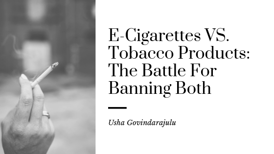 E-Cigarettes vs. Tobacco Products: The Battle For Banning Both